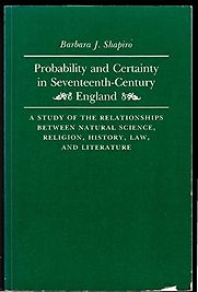 Probability and Certainty in 17th Century England. A Study of the Relationships between Natural Science, Religion, History, Law and Literature by Barbara Shapiro Probability and Certainty in 17th Century England. A Study of the Relationships between Natural Science, Religion, History, Law and Literature by Barbara Shapiro