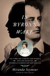 The best books on Ada Lovelace - In Byron's Wake: The Turbulent Lives of Lord Byron's Wife and Daughter: Annabella Milbanke and Ada Lovelace by Miranda Seymour