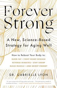 The Best Strength Books - Forever Strong: A New, Science-Based Strategy for Aging Well by Gabrielle Lyon The Best Strength Books - Forever Strong: A New, Science-Based Strategy for Aging Well by Gabrielle Lyon