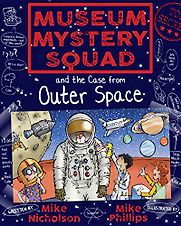 Museum Mystery Squad and the Case from Outer Space by Mike Nicholson & Mike Phillips (illustrator) Museum Mystery Squad and the Case from Outer Space by Mike Nicholson & Mike Phillips (illustrator)