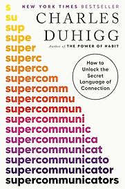 Supercommunicators: How to Unlock the Secret Language of Connection by Charles Duhigg Supercommunicators: How to Unlock the Secret Language of Connection by Charles Duhigg
