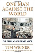 One Man Against the World: The Tragedy of Richard Nixon by Tim Weiner One Man Against the World: The Tragedy of Richard Nixon by Tim Weiner