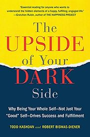 The Upside of Your Dark Side by Robert Biswas-Diener & Todd Kashdan The Upside of Your Dark Side by Robert Biswas-Diener & Todd Kashdan