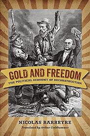 The best books on Historical Change and Economic Ideology - Gold and Freedom: The Political Economy of Reconstruction by Nicolas Barreyre The best books on Historical Change and Economic Ideology - Gold and Freedom: The Political Economy of Reconstruction by Nicolas Barreyre