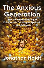 The Anxious Generation: How the Great Rewiring of Childhood Is Causing an Epidemic of Mental Illness by Jonathan Haidt The Anxious Generation: How the Great Rewiring of Childhood Is Causing an Epidemic of Mental Illness by Jonathan Haidt