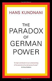 The Paradox of German Power by Hans Kundnani The Paradox of German Power by Hans Kundnani