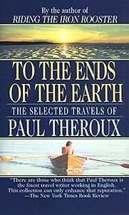 To The Ends of the Earth by Paul Theroux To The Ends of the Earth by Paul Theroux