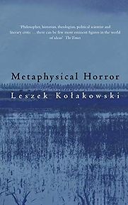 Metaphysical Horror Leszek Kolakowski (trans. by Agnieszka Kolakowska) Metaphysical Horror Leszek Kolakowski (trans. by Agnieszka Kolakowska)
