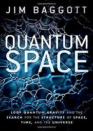 Quantum Space: Loop Quantum Gravity and the Search for the Structure of Space, Time, and the Universe by Jim Baggott