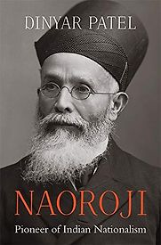 Naoroji: Pioneer of Indian Nationalism by Dinyar Patel Naoroji: Pioneer of Indian Nationalism by Dinyar Patel