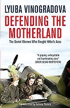Defending the Motherland: The Soviet Women Who Fought Hitler's Aces by Lyuba Vinogradova Defending the Motherland: The Soviet Women Who Fought Hitler's Aces by Lyuba Vinogradova