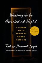 The Best China Books of 2023 - Waiting to Be Arrested at Night: A Uyghur Poet's Memoir of China's Genocide by Tahir Hamut Izgil and translated by Joshua Freeman