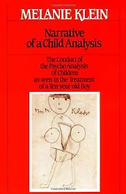 Narrative of a Child Analysis by Melanie Klein Narrative of a Child Analysis by Melanie Klein