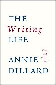 The Writing Life by Annie Dillard The Writing Life by Annie Dillard