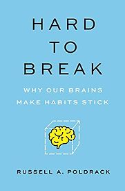 Hard to Break: Why Our Brains Make Habits Stick by Russell Poldrack Hard to Break: Why Our Brains Make Habits Stick by Russell Poldrack