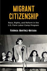 The best books on Migrant Workers - Migrant Citizenship: Race, Rights, and Reform in the U.S. Farm Labor Camp Program by Verónica Martínez-Matsuda