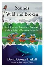 The Best Literary Science Writing: The 2023 PEN/E.O. Wilson Book Award - Sounds Wild and Broken by David George Haskell The Best Literary Science Writing: The 2023 PEN/E.O. Wilson Book Award - Sounds Wild and Broken by David George Haskell