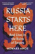 The Best Nonfiction Books on Russia: The 2025 Pushkin House Prize - Russia Starts Here: Real Lives in the Ruins of Empire by Howard Amos