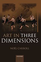 Art in Three Dimensions by Noël Carroll Art in Three Dimensions by Noël Carroll