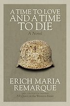 A Time to Love and a Time to Die by Erich Maria Remarque A Time to Love and a Time to Die by Erich Maria Remarque