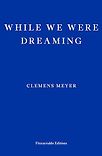 While We Were Dreaming Clemens Meyer, Katy Derbyshire (translator)