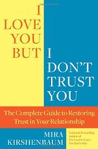I Love You, But I Don't Trust You: The Complete Guide to Restoring Trust in Your Relationship by Mira Kirshenbaum I Love You, But I Don't Trust You: The Complete Guide to Restoring Trust in Your Relationship by Mira Kirshenbaum