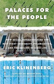 The Best Economics Books of 2019 - Palaces for the People: How Social Infrastructure Can Help Fight Inequality, Polarization, and the Decline of Civic Life by Eric Klinenberg The Best Economics Books of 2019 - Palaces for the People: How Social Infrastructure Can Help Fight Inequality, Polarization, and the Decline of Civic Life by Eric Klinenberg