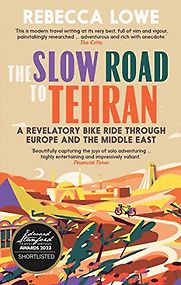 The Slow Road to Tehran: A Revelatory Bike Ride through Europe and the Middle East by Rebecca Lowe The Slow Road to Tehran: A Revelatory Bike Ride through Europe and the Middle East by Rebecca Lowe