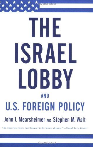 The Israel Lobby and American Foreign Policy by John Mearsheimer and Stephen Walt