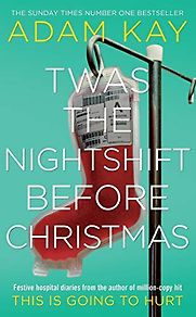 'Twas The Nightshift Before Christmas by Adam Kay