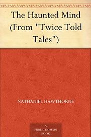 The Haunted Mind by Nathaniel Hawthorne The Haunted Mind by Nathaniel Hawthorne