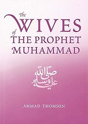 The Wives Of The Prophet Muhammad by Ahmad Thomson The Wives Of The Prophet Muhammad by Ahmad Thomson