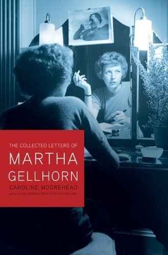 The Selected Letters of Martha Gellhorn by Martha Gellhorn, edited by Caroline Moorehead