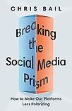 Breaking the Social Media Prism: How to Make Our Platforms Less Polarizing by Chris Bail