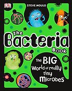 The Bacteria Book: The Big World of Really Tiny Microbes by Steve Mould The Bacteria Book: The Big World of Really Tiny Microbes by Steve Mould