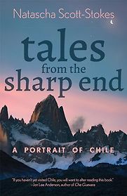 Tales from the Sharp End: A Portrait of Chile by Natascha Scott-Stokes Tales from the Sharp End: A Portrait of Chile by Natascha Scott-Stokes