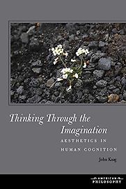 Thinking Through the Imagination: Aesthetics in Human Cognition by John Kaag Thinking Through the Imagination: Aesthetics in Human Cognition by John Kaag
