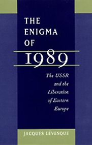 The Enigma of 1989: The USSR and the Liberation of Eastern Europe Jacques Lévesque (trans. Keith Martin) The Enigma of 1989: The USSR and the Liberation of Eastern Europe Jacques Lévesque (trans. Keith Martin)