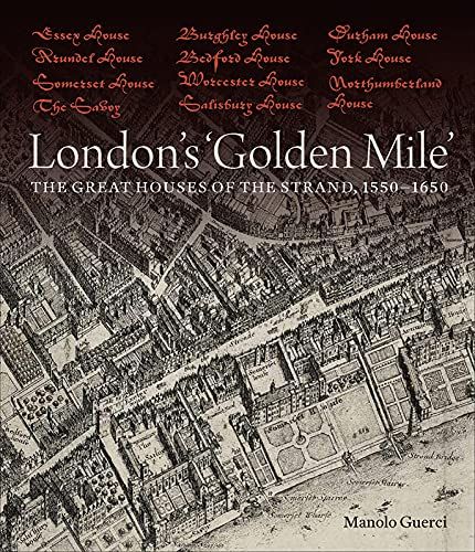London's 'Golden Mile': The Great Houses of the Strand, 1550–1650 by Manolo Guerci