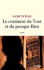 The Best Recent Novels from Francophone Africa - Le continent du Tout et du presque Rien by Sami Tchak The Best Recent Novels from Francophone Africa - Le continent du Tout et du presque Rien by Sami Tchak