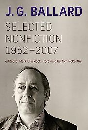 Selected Nonfiction, 1962-2007 by J. G. Ballard, edited by Mark Blacklock Selected Nonfiction, 1962-2007 by J. G. Ballard, edited by Mark Blacklock