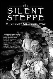 The Silent Steppe: The Story of a Kazakh Nomad Under Stalin by Mukhamet Shayakhmetov The Silent Steppe: The Story of a Kazakh Nomad Under Stalin by Mukhamet Shayakhmetov