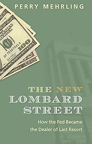 The New Lombard Street: How the Fed Became the Dealer of Last Resort by Perry Mehrling The New Lombard Street: How the Fed Became the Dealer of Last Resort by Perry Mehrling