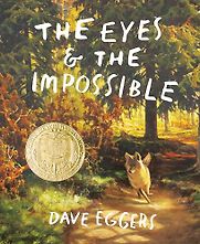 The Eyes & The Impossible by Dave Eggers & Shawn Harris (illustrator) The Eyes & The Impossible by Dave Eggers & Shawn Harris (illustrator)