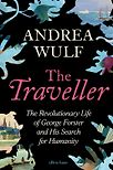 The Traveller: The Revolutionary Life of George Forster and his Search for Humanity by Andrea Wulf