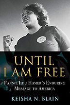 Until I Am Free: Fannie Lou Hamer's Enduring Message to America by Keisha N. Blain Until I Am Free: Fannie Lou Hamer's Enduring Message to America by Keisha N. Blain