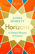 The British Academy Book Prize: 2022 Shortlist - Horizons: The Global Origins of Modern Science by James Poskett