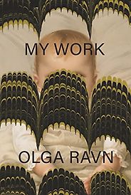 Notable Novels of Fall 2023 - My Work by Olga Ravn, translated by Sophia Hersi Smith & Jennifer Russell Notable Novels of Fall 2023 - My Work by Olga Ravn, translated by Sophia Hersi Smith & Jennifer Russell