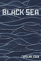 Black Sea: Dispatches and Recipes, Through Darkness and Light by Caroline Eden Black Sea: Dispatches and Recipes, Through Darkness and Light by Caroline Eden