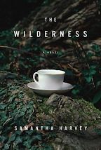 The Wilderness by Samantha Harvey The Wilderness by Samantha Harvey